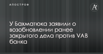 У Бахматюка заявили о возобновлении ранее закрытого дела против VAB Банка