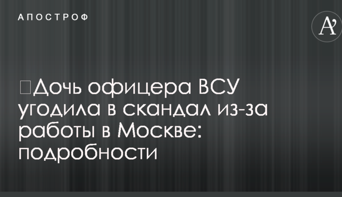 Донька офіцера ЗСУ потрапила в скандал через роботу в Москві: подробиці