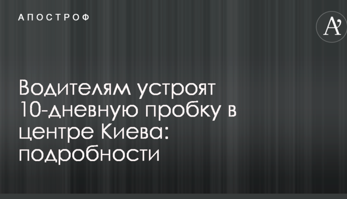 Водителям устроят 10-дневную пробку в центре Киева: подробности