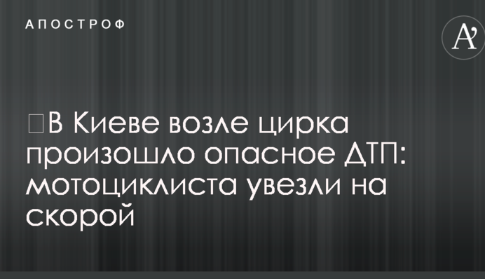 ​В Киеве возле цирка произошло опасное ДТП: мотоциклиста увезли на скорой