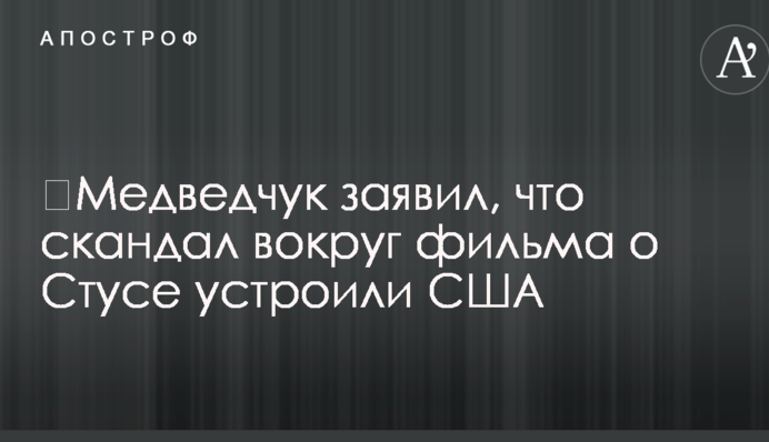 ​Медведчук заявил, что скандал вокруг фильма о Стусе устроили США
