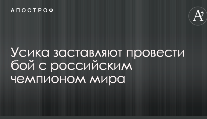 Усика заставляют провести бой с российским чемпионом мира