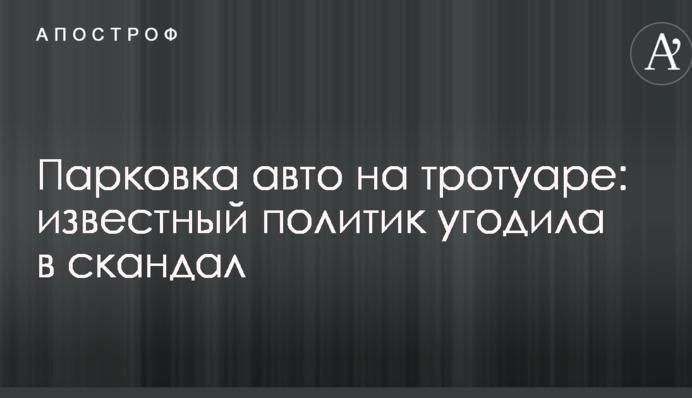 Парковка авто на тротуаре: известный политик угодила в скандал