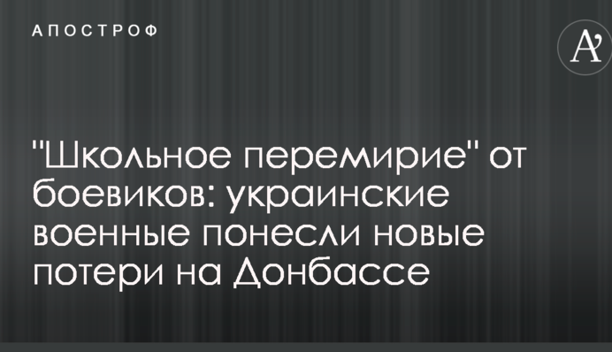 "Шкільне перемир'я" від бойовиків: українські військові понесли нові втрати на Донбасі