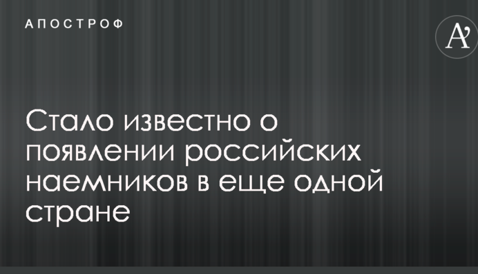 Стало відомо про появу російських найманців в ще одній країні