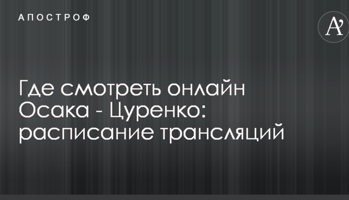 Где смотреть онлайн Осака - Цуренко: расписание трансляций