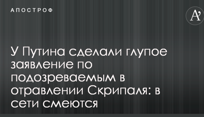 У Путина сделали глупое заявление по подозреваемым в отравлении Скрипаля: в сети смеются
