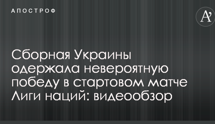 Сборная Украины одержала невероятную победу в стартовом матче Лиги наций: видеообзор