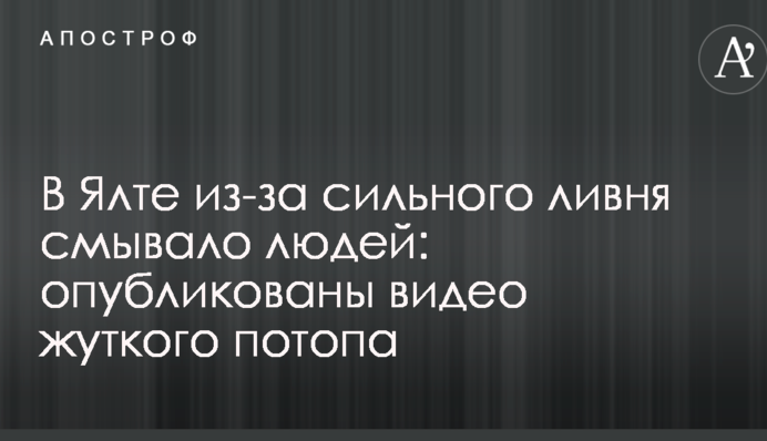 В Ялте из-за сильного ливня смывало людей: опубликованы видео жуткого потопа