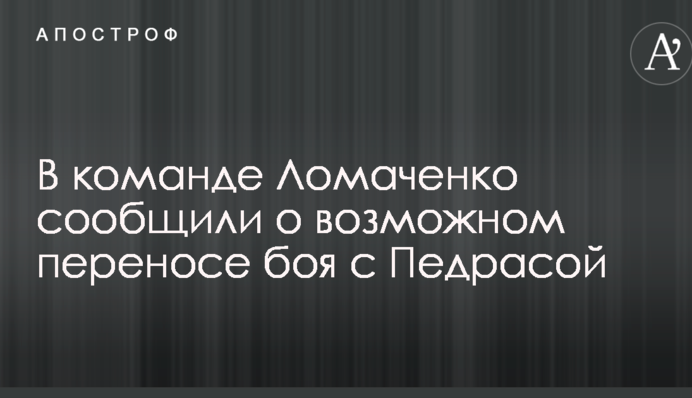 В команде Ломаченко сообщили о возможном переносе боя с Педрасой