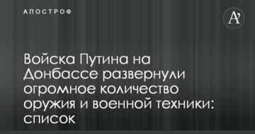 Війська Путіна на Донбасі розгорнули величезну кількість зброї і військової техніки: список