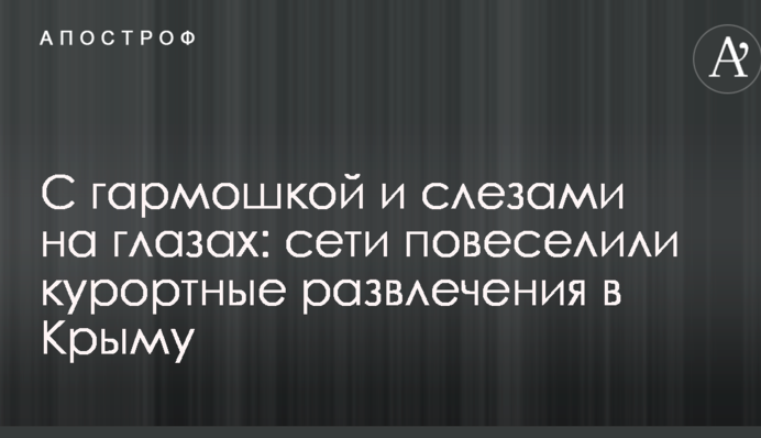 С гармошкой и слезами на глазах: сети повеселили курортные развлечения в Крыму