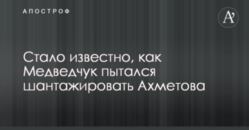 Стало відомо, як Медведчук намагався шантажувати Ахметова