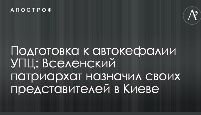 Підготовка до автокефалії УПЦ: Вселенський патріархат призначив своїх представників в Києві