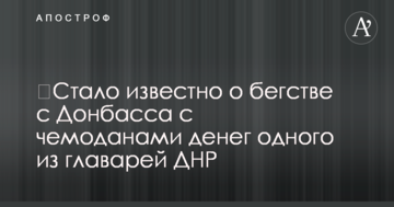 ​Стало відомо про втечу з Донбасу з валізами грошей одного з ватажків ДНР