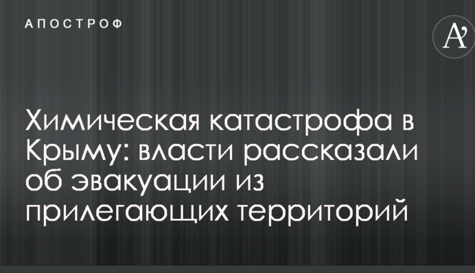 Хімічна катастрофа в Криму: влада розповіла про евакуацію з прилеглих територій
