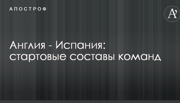 Англия - Испания: стартовые составы команд
