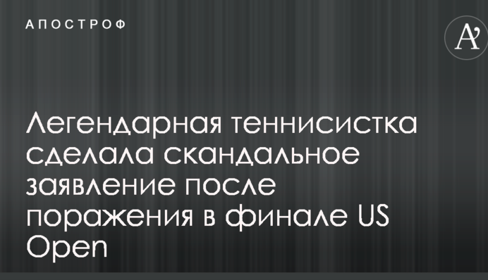 Легендарна тенісистка зробила скандальну заяву після поразки у фіналі US Open