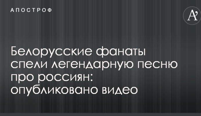Белорусские фанаты спели легендарную песню про россиян: опубликовано видео