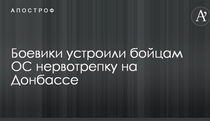 Боевики устроили бойцам ОС нервотрепку на Донбассе