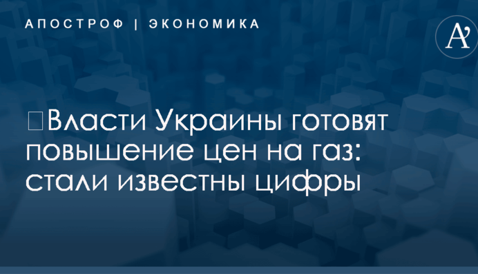 ​Власти Украины готовят повышение цен на газ: стали известны цифры