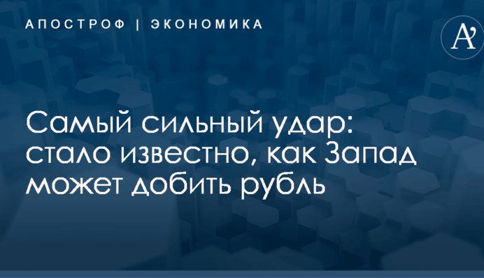 Самый сильный удар: стало известно, как Запад может добить рубль