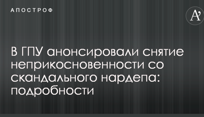 В ГПУ анонсировали снятие неприкосновенности со скандального нардепа: подробности