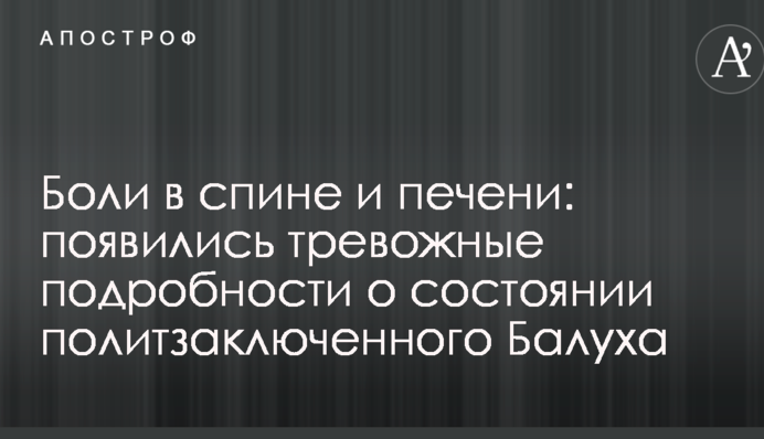 Боли в спине и печени: появились тревожные подробности о состоянии политзаключенного Балуха