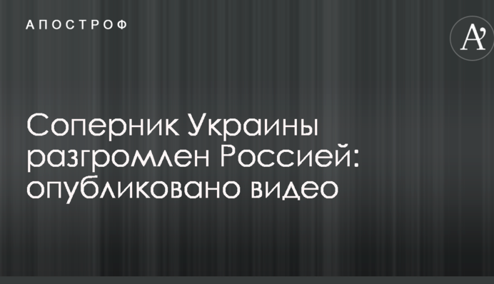 Соперник Украины разгромлен Россией: опубликовано видео