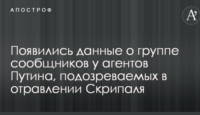 З'явилися дані про групу спільників у агентів Путіна, підозрюваних в отруєнні Скрипаля