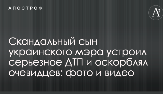 Скандальний син українського мера влаштував серйозну ДТП і ображав очевидців: фото і відео