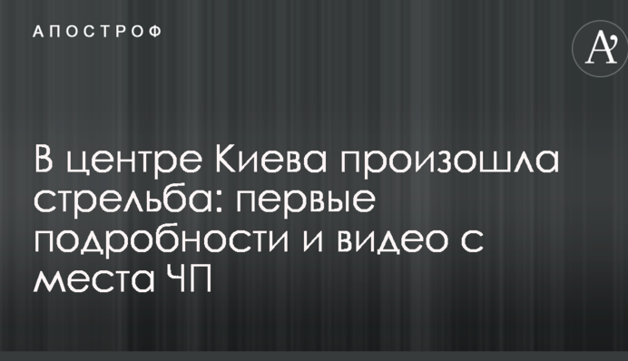 У центрі Києва сталася стрілянина: перші подробиці і відео з місця НП