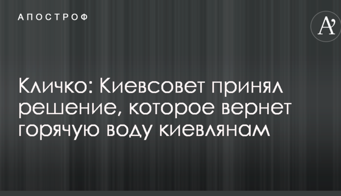 Кличко: Київрада ухвалила рішення, що поверне гарячу воду киянам