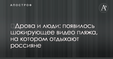 ​Дрова і люди: з'явилося шокуюче відео пляжу, на якому відпочивають росіяни