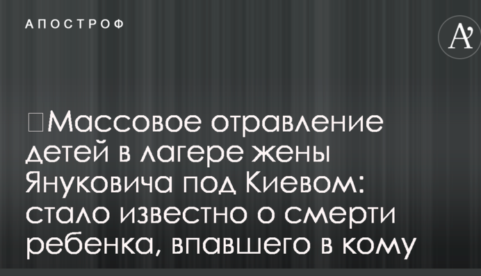 ​Масове отруєння дітей в таборі дружини Януковича під Києвом: стало відомо про смерть дитини, яка впала в кому
