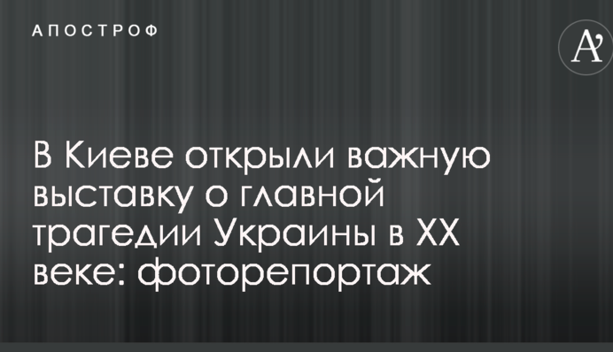 В Киеве открыли важную выставку о главной трагедии Украины в ХХ веке: фоторепортаж