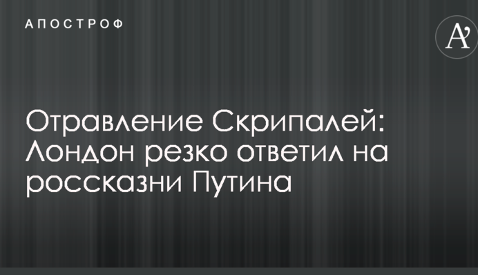 Отруєння Скрипаль: Лондон різко відповів на вигадки Путіна