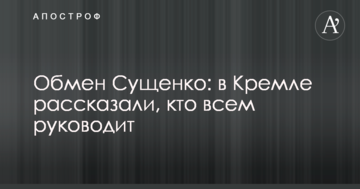 Обмін Сущенко: в Кремлі розповіли, хто всім керує
