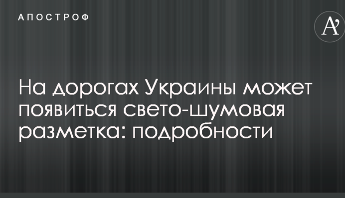 На дорогах Украины может появиться свето-шумовая разметка: подробности