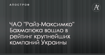 ПрАТ "Райз-Максимко" Бахматюка увійшло до рейтингу найбільших компаній України