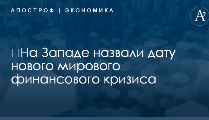 ​На Западе назвали дату нового мирового финансового кризиса