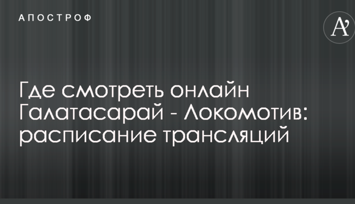 Где смотреть онлайн Галатасарай - Локомотив: расписание трансляций