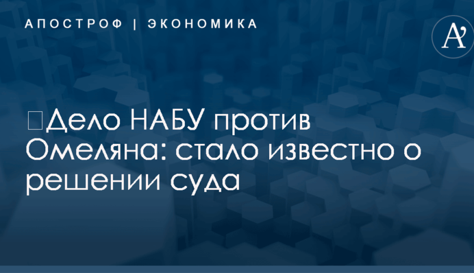 ​Дело НАБУ против Омеляна: стало известно о решении суда