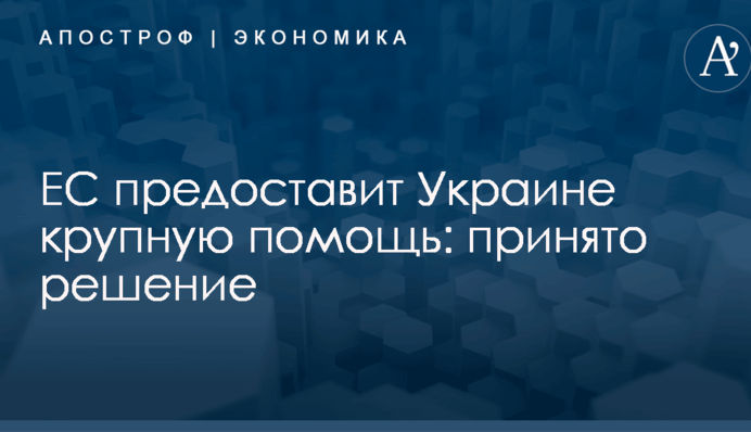 ЕС предоставит Украине крупную помощь: принято решение