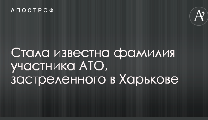 Стало відоме прізвище учасника АТО, застреленого в Харкові