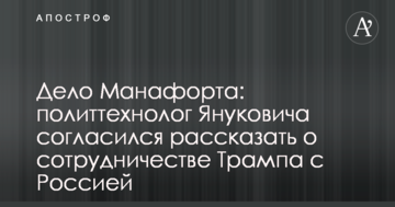 Справа Манафорта: політтехнолог Януковича погодився розповісти про співпрацю Трампа з Росією