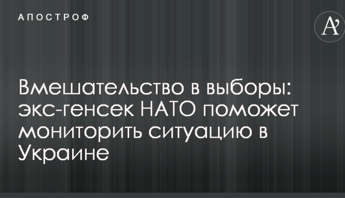 Вмешательство в выборы: экс-генсек НАТО поможет мониторить ситуацию в Украине