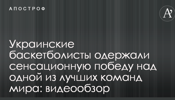 Украинские баскетболисты одержали сенсационную победу над одной из лучших команд мира: видеообзор