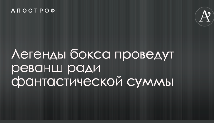 Легенди боксу проведуть реванш заради фантастичної суми