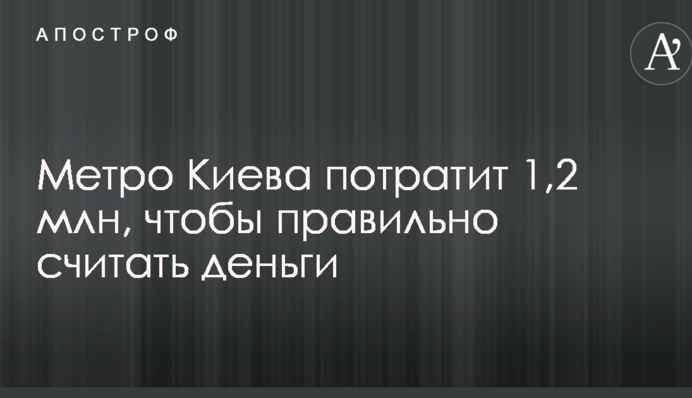 Метро Києва витратить 1,2 млн, щоб правильно рахувати гроші